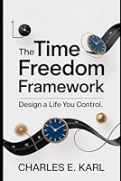 THE TIME FREEDOM FRAMEWORK: Design a Life You Control B0G2KF2KYR Book Cover