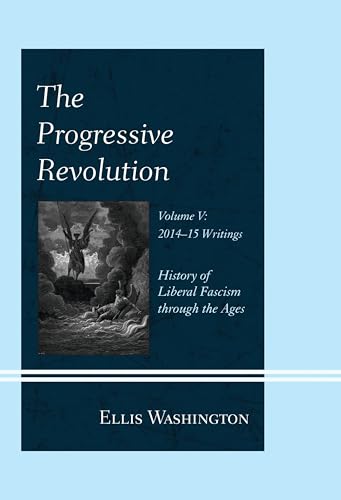 The Progressive Revolution: History of Liberal Fascism through the Ages, Vol. V: 2014-2015 Writings