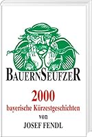 Bauernseufzer. 2000 bayerische Kürzestgeschichten 3892513333 Book Cover