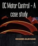  DC Motor Control - A case study: FOUR QUADRANT DC MOTOR SPEED CONTROL WITH MICROCONTROLLER (English Edition)