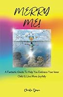 Merry Me!: A Funtastic Guide To Help You Embrace Your Inner Child & Live More Joyfully 1732993920 Book Cover