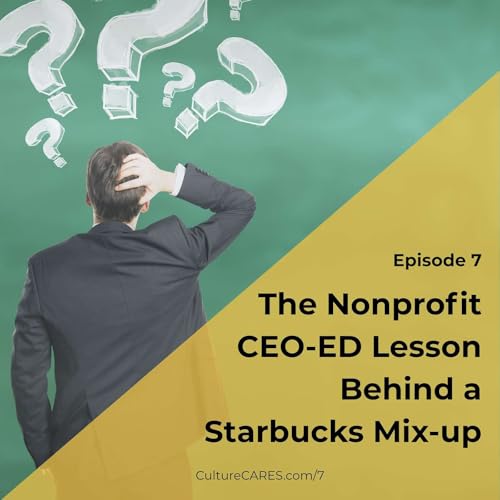 7: The Nonprofit CEO-ED Lesson Behind a Starbucks Mix-up