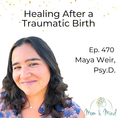 470: Healing After a Traumatic Birth with Maya Weir, Psy.D.