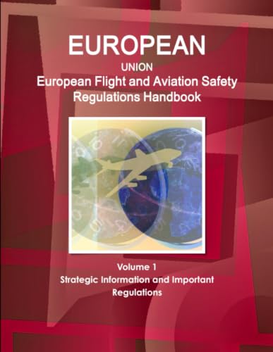 EU: European Flight and Aviation Safety Regulations Handbook Volume 1 Strategic Information and Important Regulations