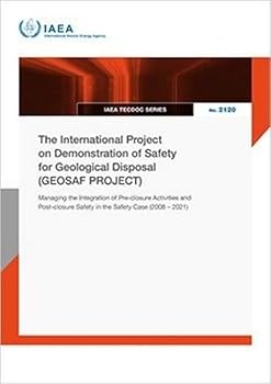 The International Project on Demonstration of Safety for Geological Disposal (GEOSAF PROJECT): Managing the Integration of Pre-closure Activities and ... Case (2008 – 2021) (IAEA TECDOC Series)