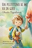 Un pezzettino di me va in giro: Una storia dolce per affrontare separazioni, nido e primi distacchi con serenità