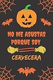  NO ME ASUSTAS PORQUE SOY CERVECERA: CUADERNO DE HALLOWEEN. CUADERNILLO DE NOTAS, LIBRETA DE APUNTES, DIARIO PERSONAL O AGENDA PARA AMANTES DE LA CERVEZA. REGALO DE CUMPLEAÑOS.