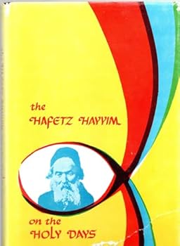 The Hafetz Hayyim on the Holy Days (A Collection of Thoughts and Reflections, Interpretations of Prayers, and Incidents in His Life, Relating to the Yamim Nora'im, the Period of Compassion and Peniten