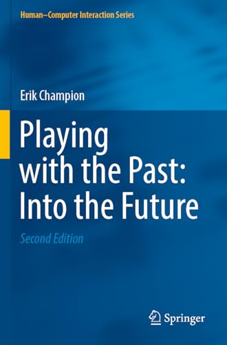 Playing with the Past: Into the Future (Human–Computer Interaction Series)