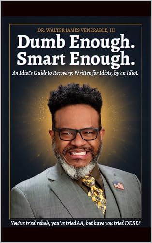 Dumb Enough. Smart Enough.: An Idiot’s Guide to Recovery, Written for Idiots, by an Idiot. (English Edition)