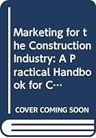 Marketing for the Construction Industry: A Practical Handbook for Consultants, Contractors, and Other Professionals 0470209232 Book Cover