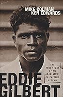 Eddie Gilbert: The true story of an aboriginal cricketing legend 0733311547 Book Cover