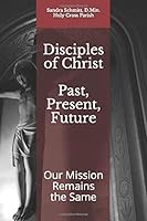 Disciples of Christ Past, Present, Future : Our Mission Remains the Same 1075404797 Book Cover