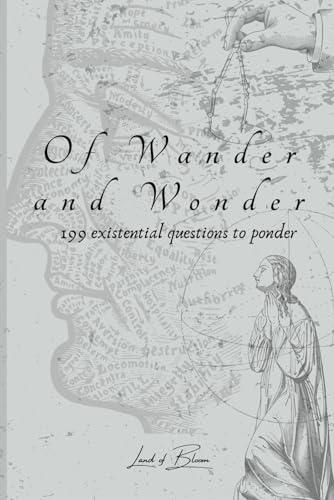 Of Wander and Wonder: 199 Existential questions to reflect on the meaning of life - A creative self-discovery journey for adults and teens, Guided ... writing prompts and contemplation journal