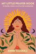 Book Cover: My Little Prayer Book: 75 Prayers, Poems & Mantras for Illumination