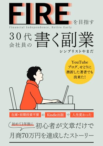 FIREを目指す30代会社員の書く副業(Kindle出版): YouTube、ブログ、せどりに挫折した著者でも出来た！初心者が文章だけで月商70万円を達成したストーリー (FIREを目指す会社員シリーズ) (Japanese Edition)