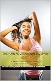 The Hair Rejuvenation Blueprint: A Natural Guide to Growth, Strength, and Inner Balance for your Hair