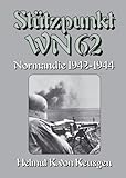 Stützpunkt WN 62 – Normandie 1942-1944: Begleitband zu "WN 62 – Erinnerungen an Omaha Beach" von Hein Severloh