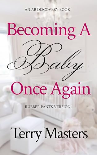Becoming A Baby Once Again - rubber pants version: An ABDL/Diaper/Infantilism book