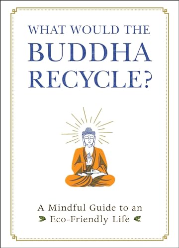 What Would the Buddha Recycle?: A Mindful Guide to an