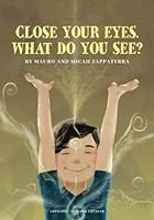 Close Your Eyes. What Do You See? B0B2THRN3T Book Cover