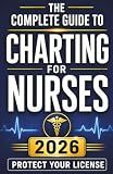 Charting for Nurses: Step-by-Step Nursing Documentation Templates, Narrative Note Examples, and Real-World Charting Strategies to Write With Confidence and Protect Your License