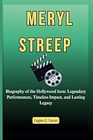 MERYL STREEP: Biography of the Hollywood Icon: Legendary Performances, Timeless Impact, and Lasting Legacy (The Oscar Winners' Journey: A Biography of ... Hollywood's Greatest Actors and Directors) B0F1LG6MK8 Book Cover
