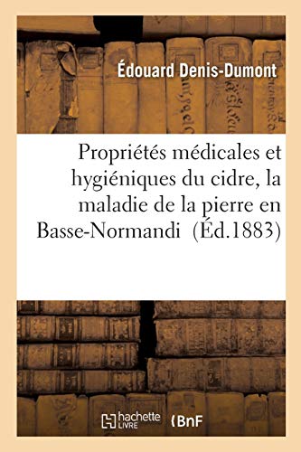 Propriétés médicales et hygiéniques du cidre: la maladie de la pierre en Basse-Normandie: leçons faites à l'Hôtel-Dieu de Caen (Sciences) (French Edition)