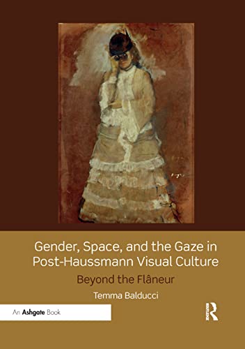 Gender, Space, and the Gaze in Post-Haussmann Visual Culture: Beyond the FlÃ¢neur
