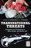 Transnational Threats: Smuggling and Trafficking in Arms, Drugs, and Human Life (Praeger Security International)