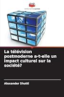 La télévision postmoderne a-t-elle un impact culturel sur la société? (French Edition) 6203907642 Book Cover