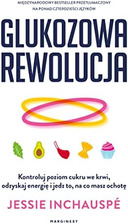 GLUKOZOWA REWOLUCJA: Kontroluj poziom cukru we krwi, odzyskaj energię i jedz to, na co masz ochotę