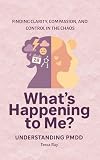 What's Happening To Me? Understanding PMDD: Finding Clarity, Compassion, and Control in the Chaos of PMDD (The Luteal Lens Series)
