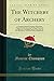 The Witchery of Archery: A Complete Manual of Archery; With Many Chapters of Adventures by Field and Flood, and an Appendix Containing Practical ... Use of Archery Implements (Classic Reprint)
