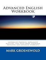 Advanced English Workbook: Advanced Phonics, Advanced Writing, and Even More Grammar Patterns for Japanese Students 1983800414 Book Cover
