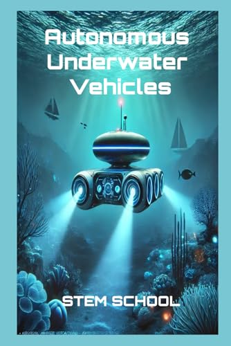 Autonomous Underwater Vehicles: Design, AI Navigation & Control Systems