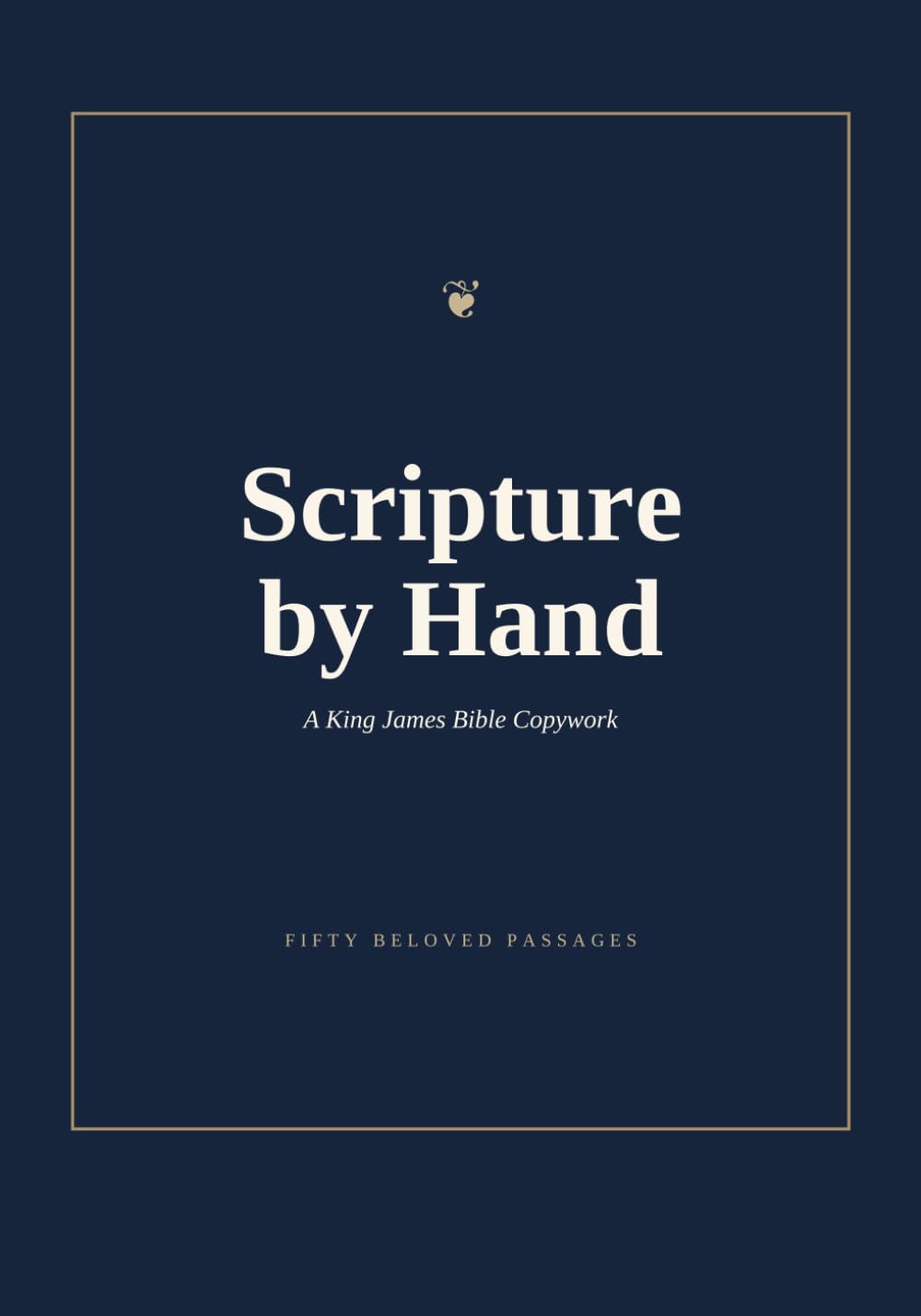 Scripture by Hand: A King James Bible Copywork with Fifty Beloved Passages for Daily Devotional Practice