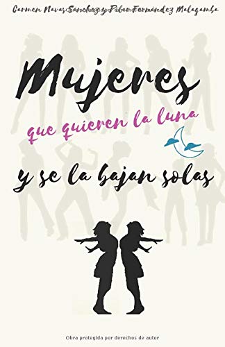 MUJERES QUE QUIEREN LA LUNA Y SE LA BAJAN SOLAS: Relatos de humor