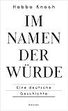 Im Namen der Würde: Eine deutsche Geschichte