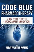 Code Blue Pharmacotherapy: An In-Depth Guide to Cardiac Arrest Medications B0CQ1BCCQV Book Cover