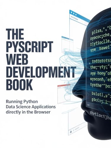The PyScript Web Development Book: Running Python Data Science Applications Directly in the Browser