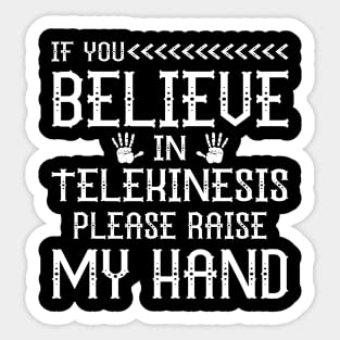Kiss Cut Sticker Funny If You Believe in Telekinesis Please Raise My Hand Sticker, Vinyl Sticker, Funny Sticker, Gift Sticker