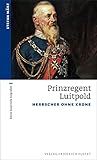 prinzregent luitpold  Prinzregent Luitpold: Herrscher ohne Krone (kleine bayerische biografien)