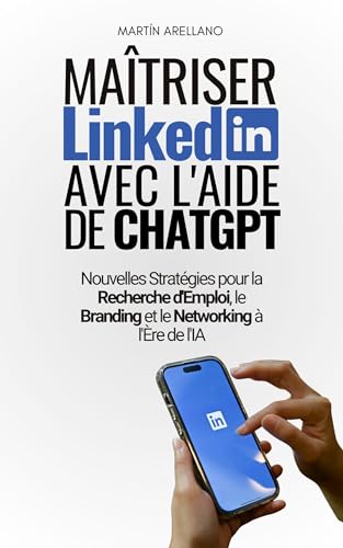 Maîtriser LinkedIn avec l'Aide de ChatGPT : Nouvelles Stratégies pour la Recherche d'Emploi, le Br