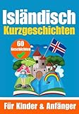 60 Kurzgeschichten auf Isländisch | Ein zweisprachiges Buch auf Deutsch und Isländisch | Ein Buch zum Erlernen der isländischen Sprache für Kinder und ... Köpfe (Bücher zum Isländischlernen, Band 9)
