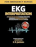 EKG Interpretation for Emergency Nurses: A Step-by-Step ECG Guide to Reading Strips Faster, Recognizing Dangerous Patterns Early, and Escalating with Confidence in the ER