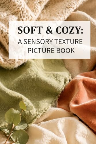 Soft & Cozy: A Sensory Texture Picture Book for Dementia and Alzheimer’s Care: Calming Fabric Images and Simple Phrases for Memory Support and Relaxation (Picture Books for Seniors and Dementia Care)