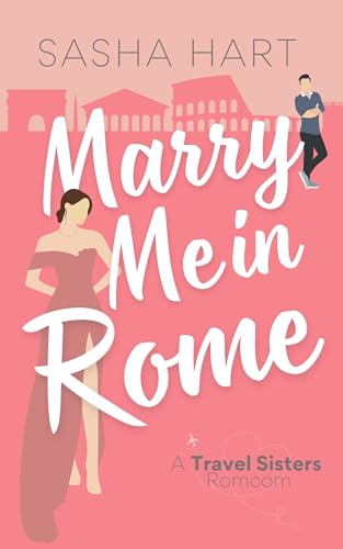 Marry Me in Rome: A Sweet Enemies-to-Lovers Travel Romcom (Travel Sisters Romantic Comedy Book 2)