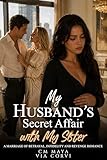 My Husband’s Secret Affair with My Sister: A Marriage of Betrayal, Infidelity and Revenge Romance (Her Marriage in Crisis Book 18)
