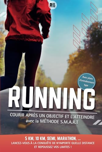 Running, courir après un objectif et l'atteindre: avec la méthode S.M.A.R.T - 5km, 10km, Semi-marathon, Marathon... Lancez-vous à la conquête de ... grâce...